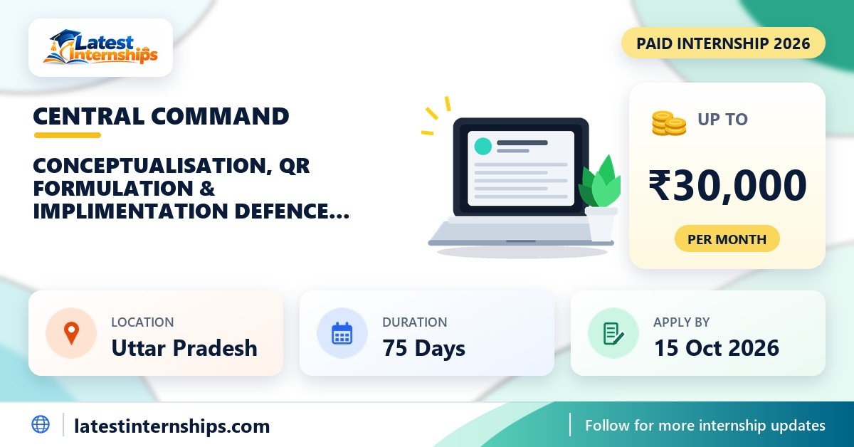 Central Command Conceptualisation, QR Formulation & Implimentation Defence Technology Procurement internship banner with stipend, location, duration and last date
